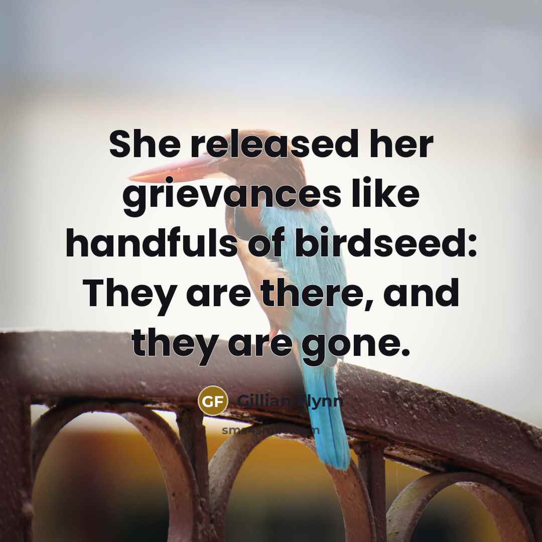 “She released her grievances like handfuls of birdseed: They are…” quote by Gillian Flynn