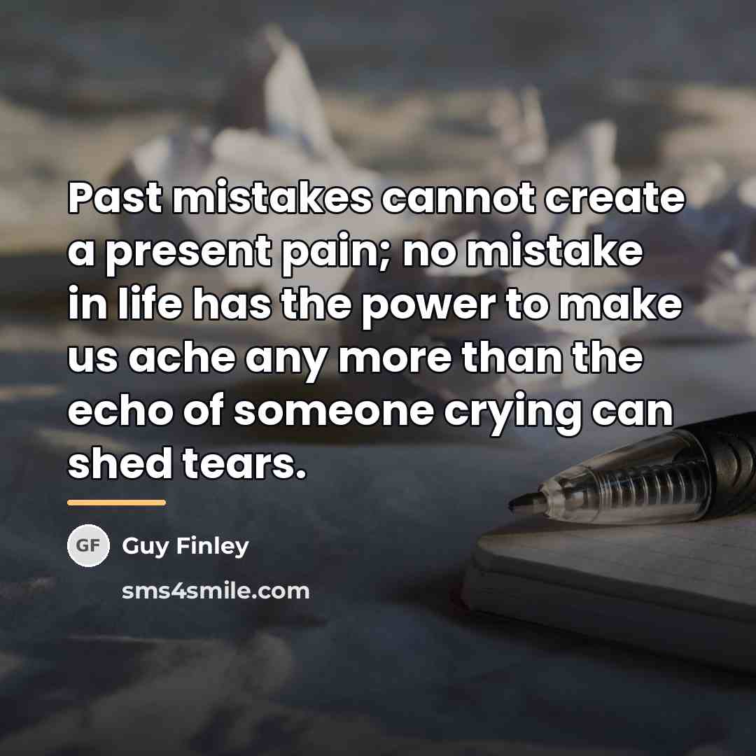“Past mistakes cannot create a present pain; no mistake in…” quote by Guy Finley
