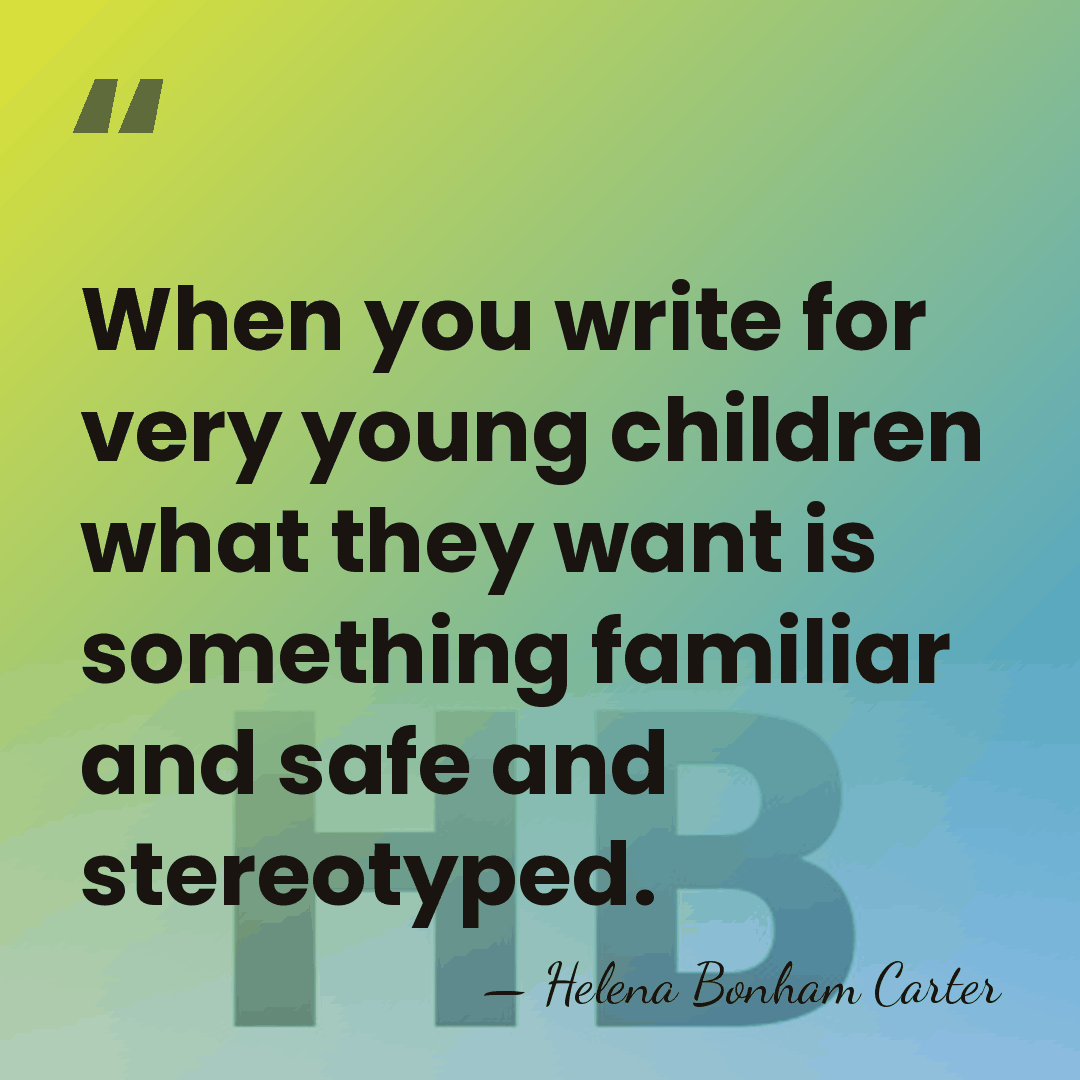 When you write for very young children what they want is something&hellip; - Helena Bonham Carter