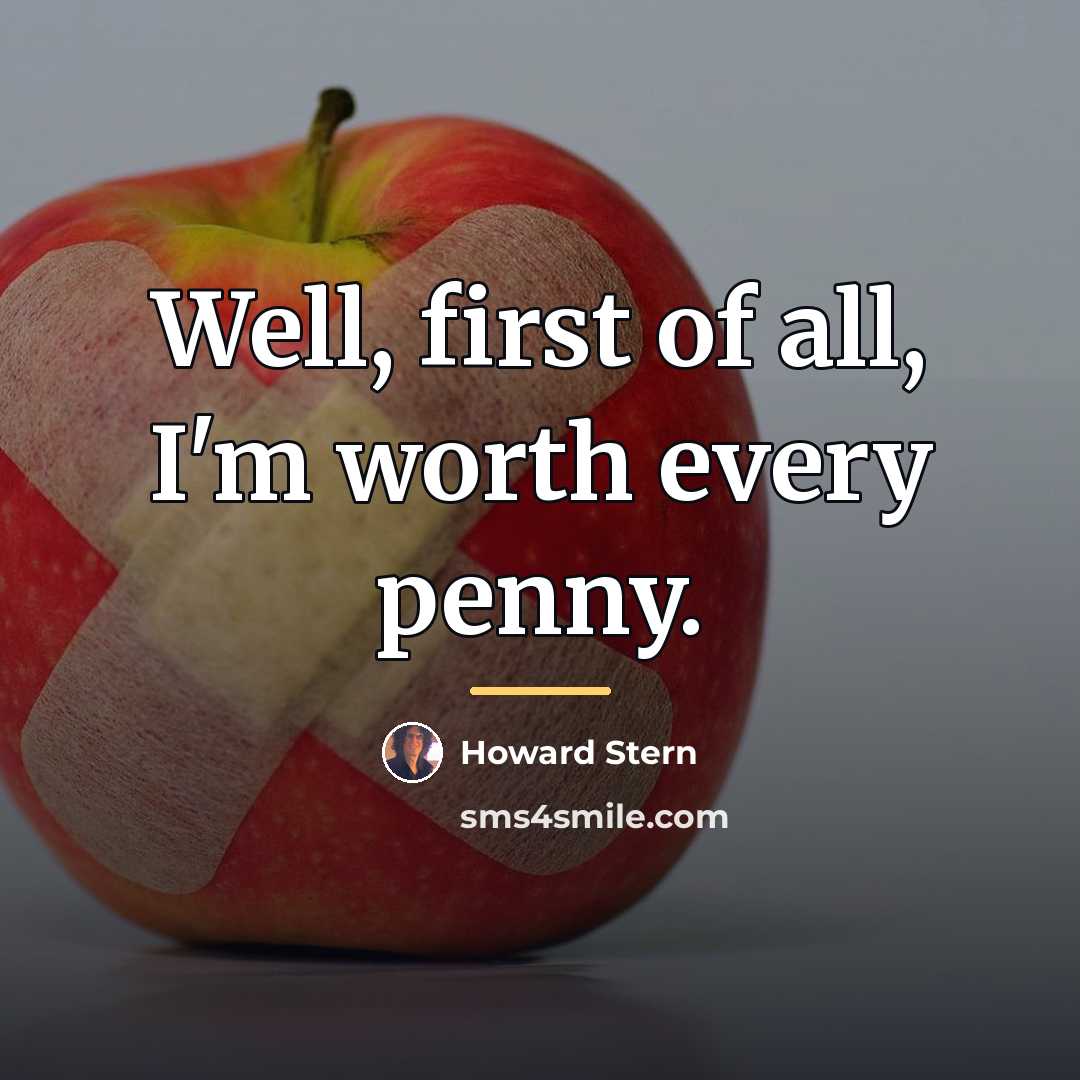 “Well, first of all, I'm worth every penny.…” quote by Howard Stern