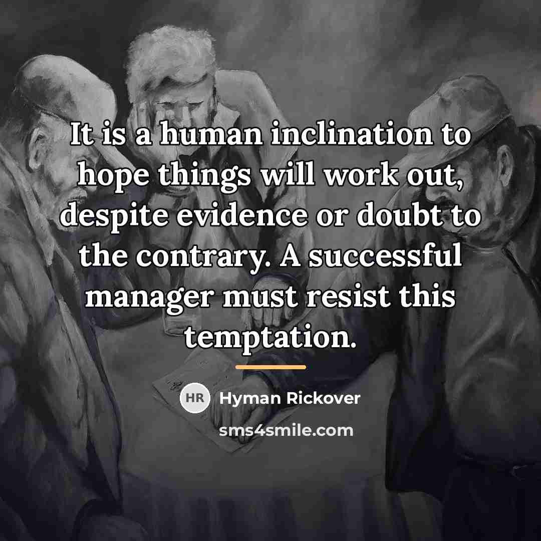“It is a human inclination to hope things will work…” quote by Hyman Rickover