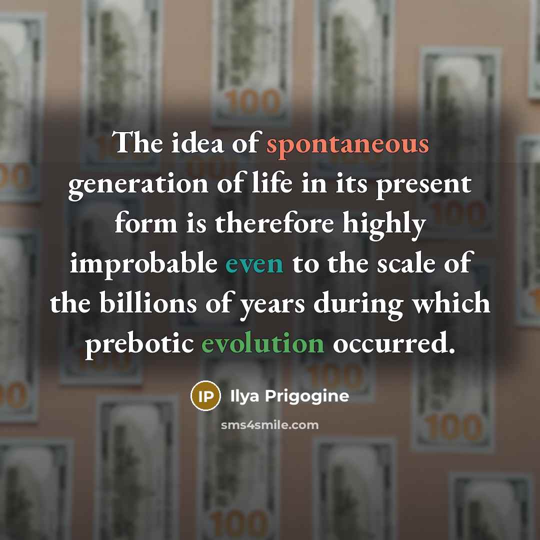 “The idea of spontaneous generation of life in its present…” quote by Ilya Prigogine