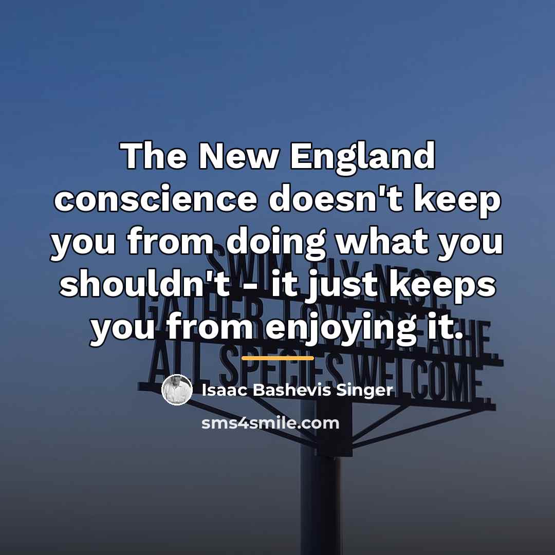 “The New England conscience doesn't keep you from doing what…” quote by Isaac Bashevis Singer