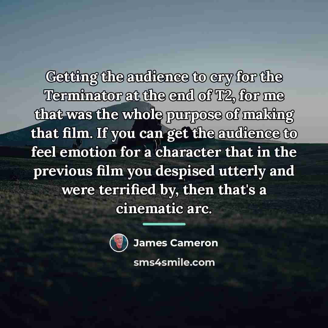 “Getting the audience to cry for the Terminator at the…” quote by James Cameron