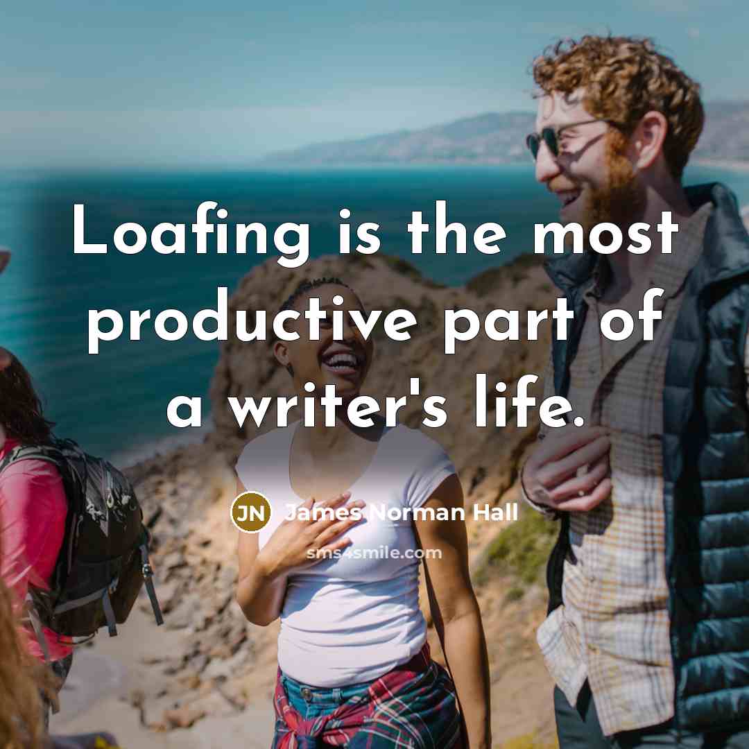 “Loafing is the most productive part of a writer's life.…” quote by James Norman Hall