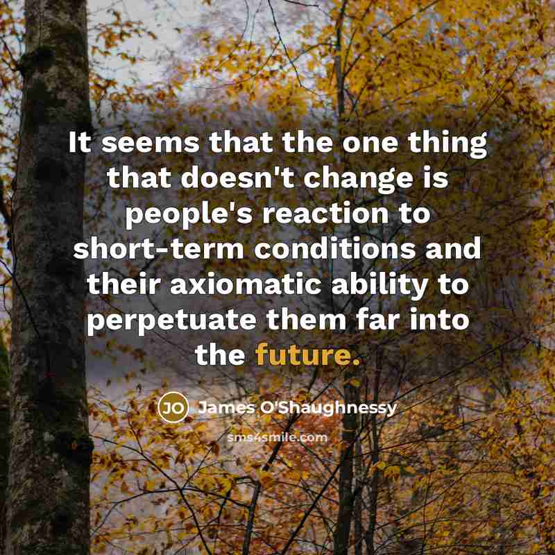 “It seems that the one thing that doesn't change is…” quote by James O'Shaughnessy