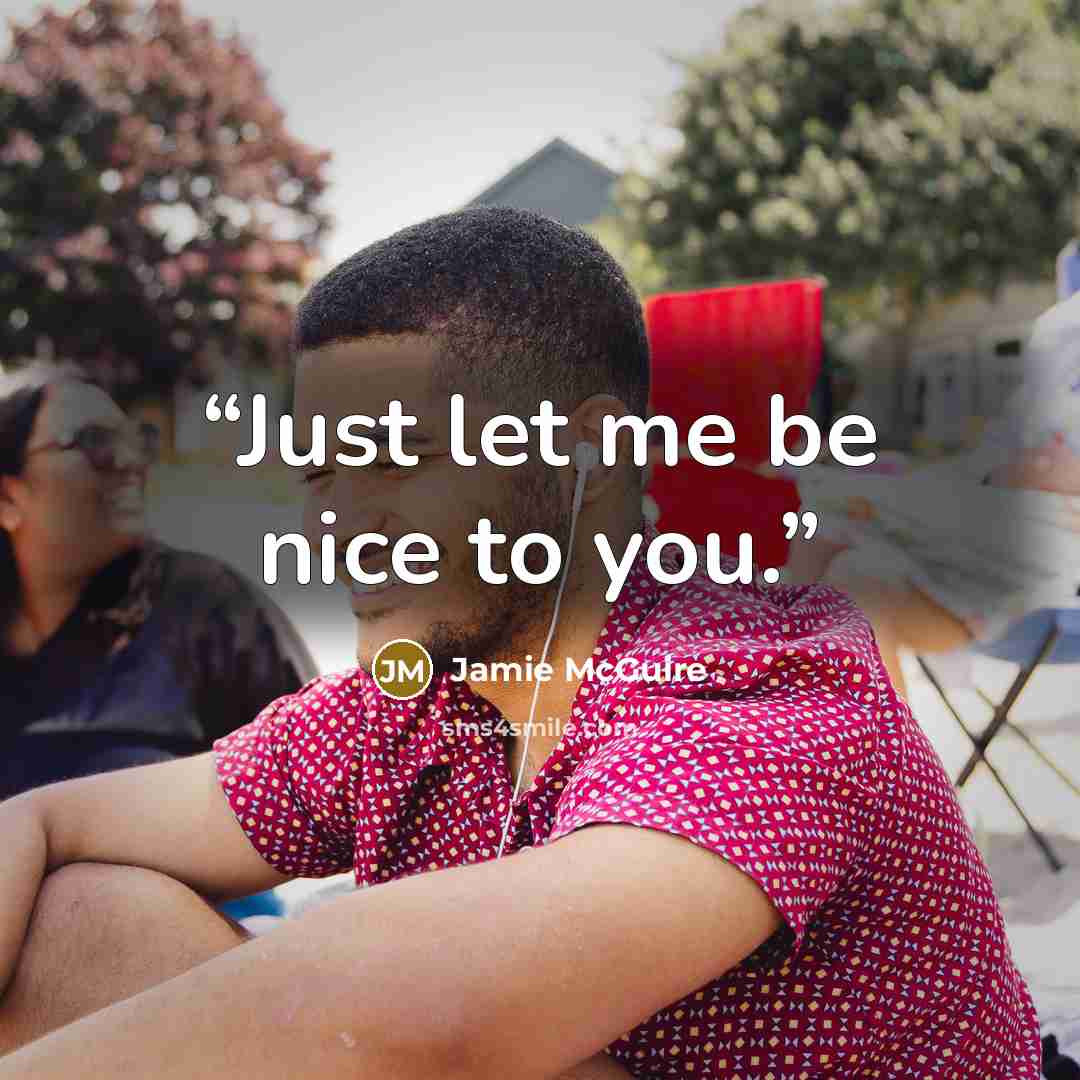 “Just let me be nice to you.” quote by Jamie McGuire