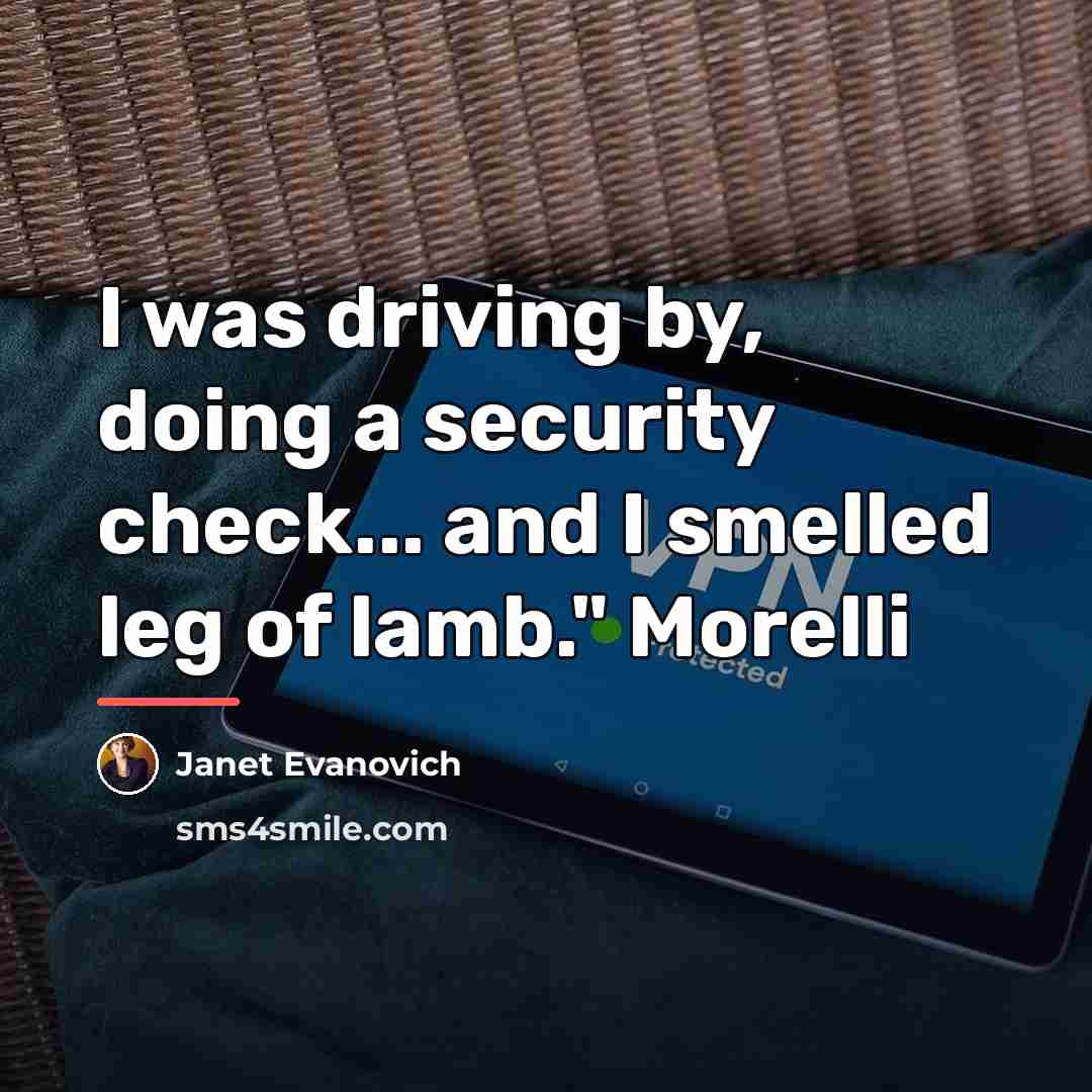“I was driving by, doing a security check... and I…” quote by Janet Evanovich