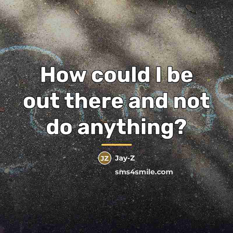 “How could I be out there and not do anything?…” quote by Jay-Z