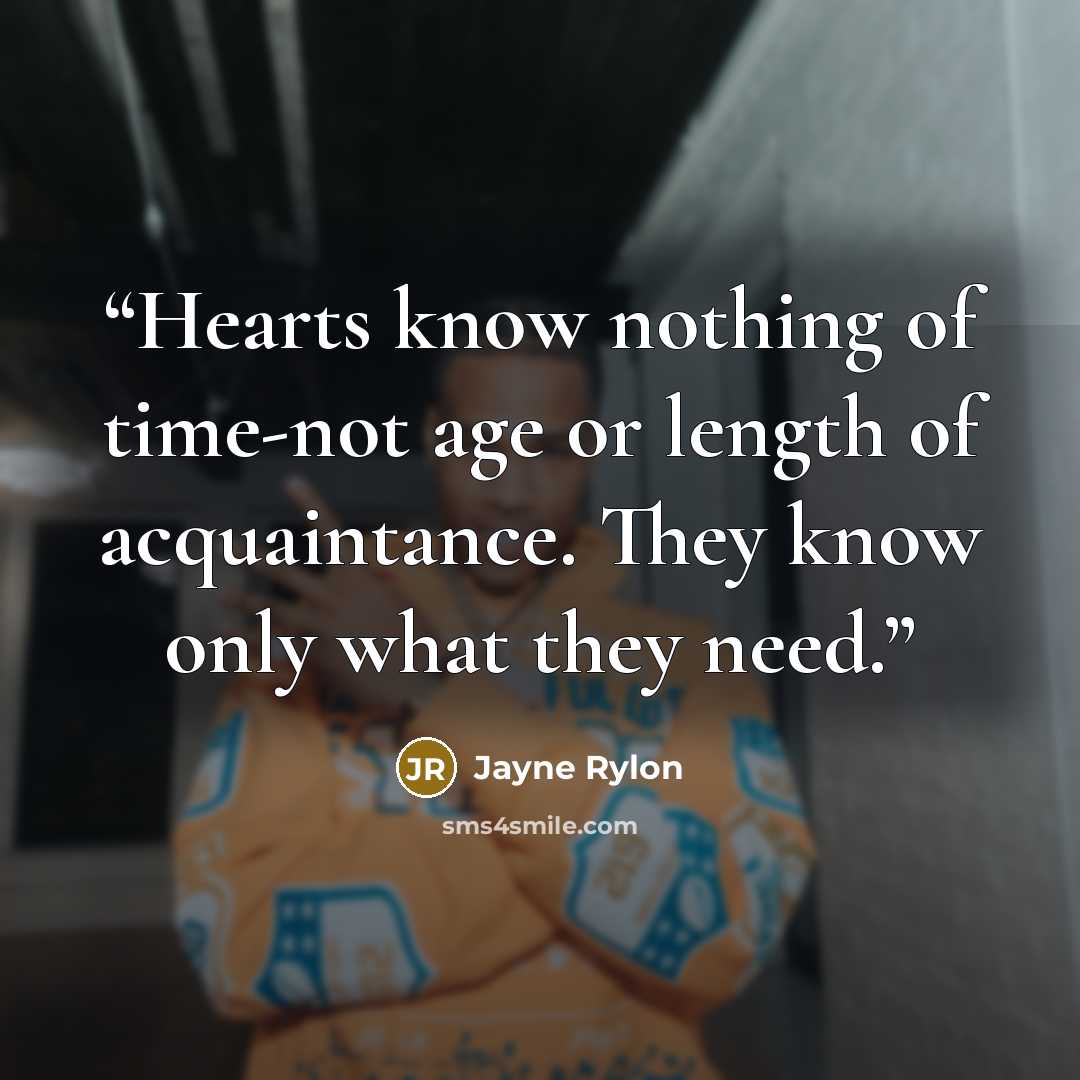 “Hearts know nothing of time-not age or length of acquaintance. They know only what they need.” quote by Jayne Rylon