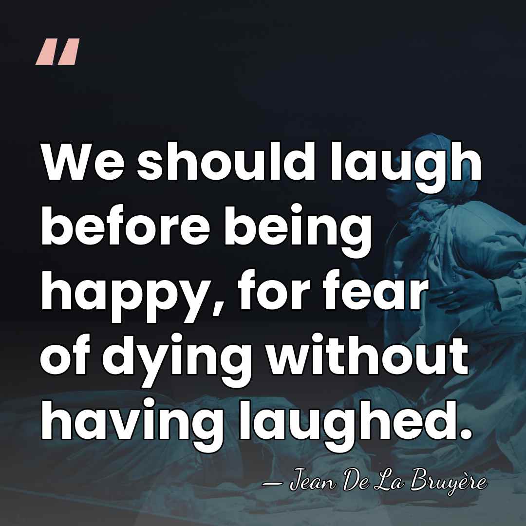 We should laugh before being happy, for fear of dying without having&hellip; - Jean de la Bruyere