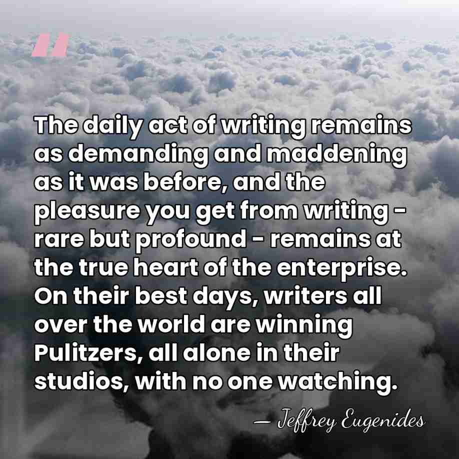 The daily act of writing remains as demanding and maddening as it&hellip; - Jeffrey Eugenides