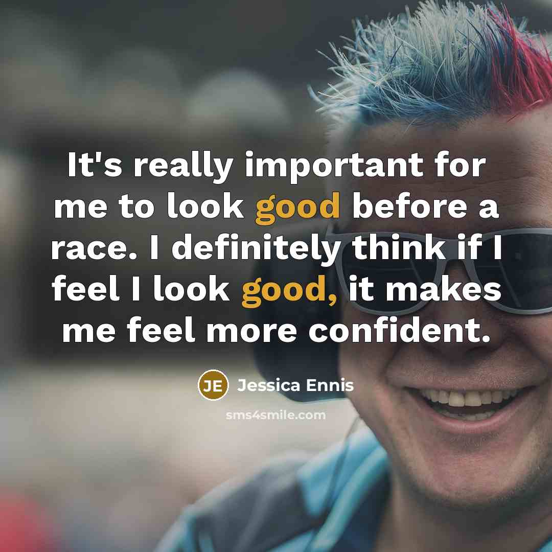 “It's really important for me to look good before a…” quote by Jessica Ennis