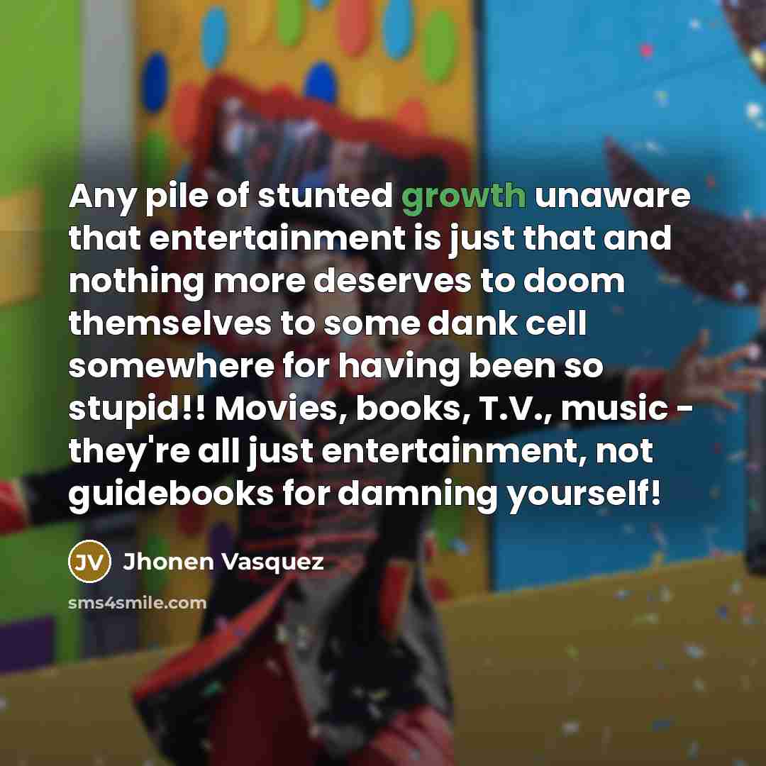 “Any pile of stunted growth unaware that entertainment is just…” quote by Jhonen Vasquez