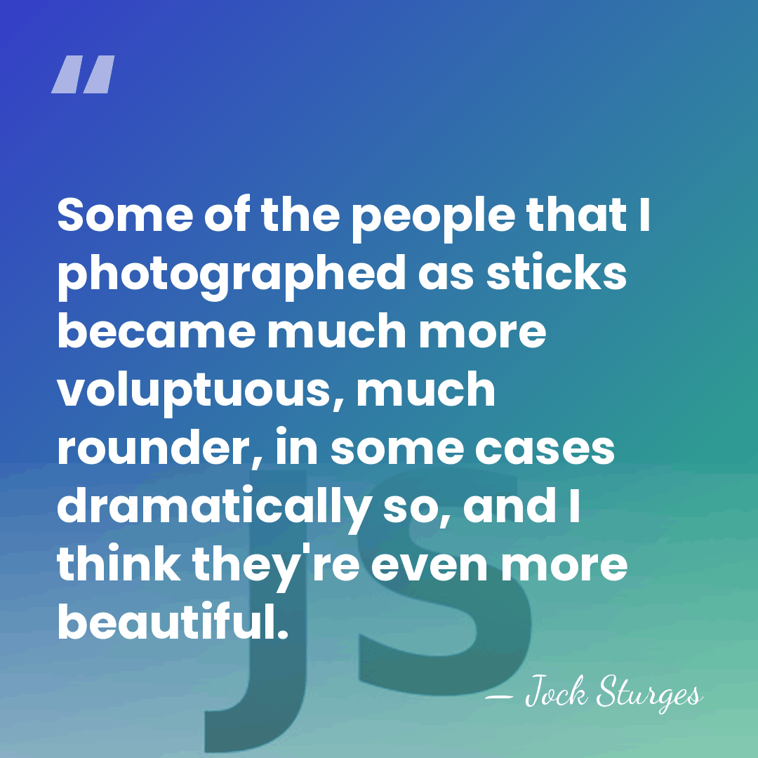 Some of the people that I photographed as sticks became much more&hellip; - Jock Sturges