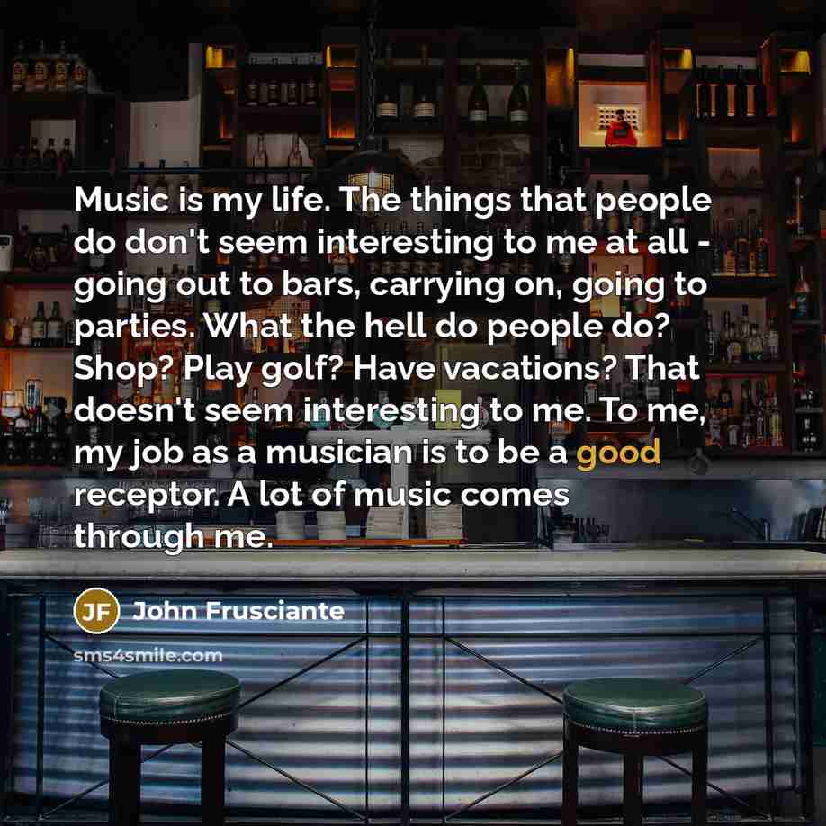 “Music is my life. The things that people do don't…” quote by John Frusciante