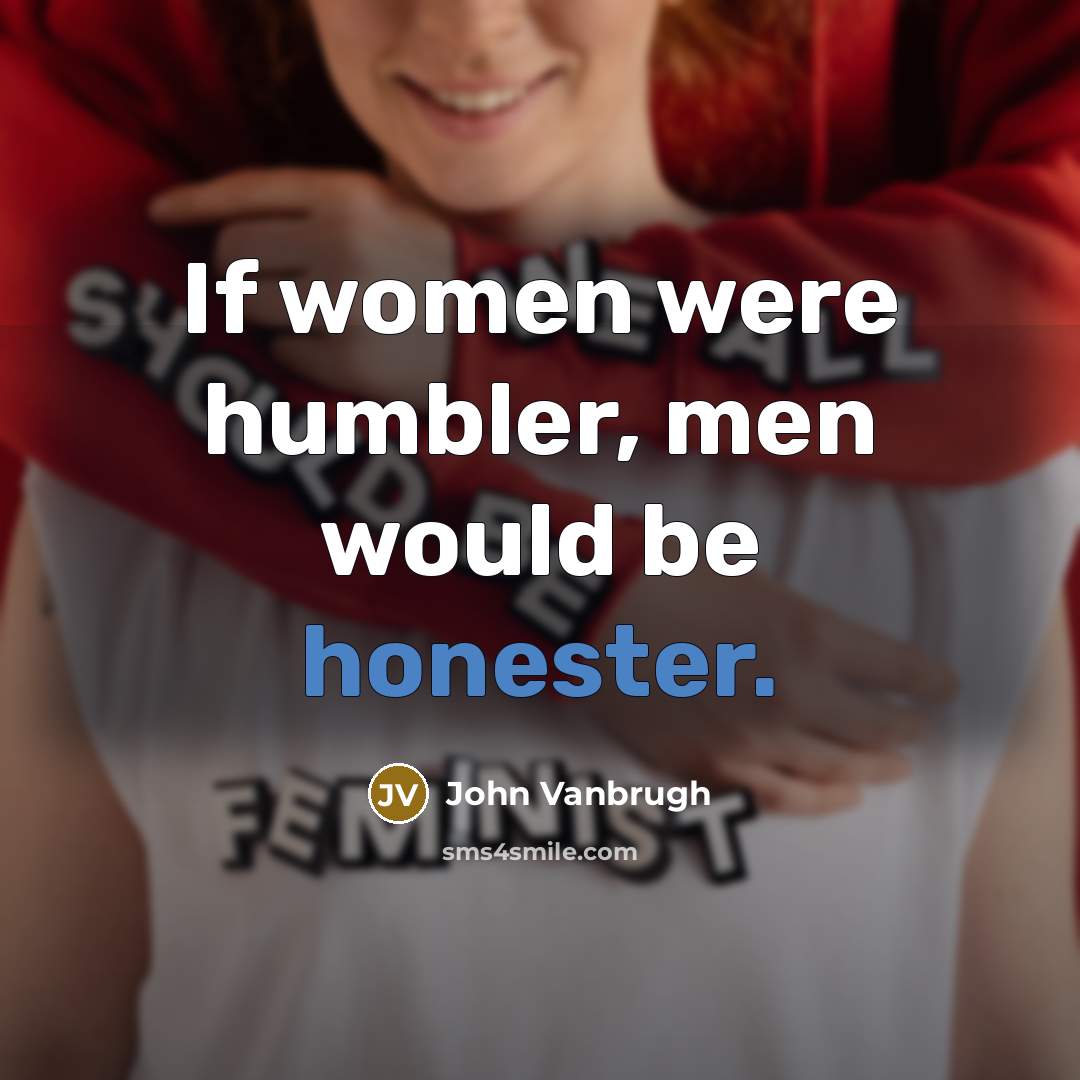 “If women were humbler, men would be honester.” quote by John Vanbrugh