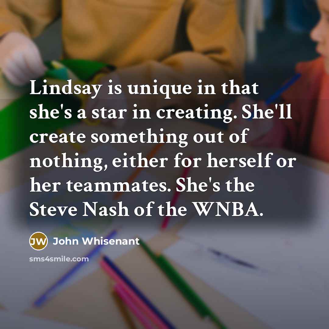 “Lindsay is unique in that she's a star in creating.…” quote by John Whisenant