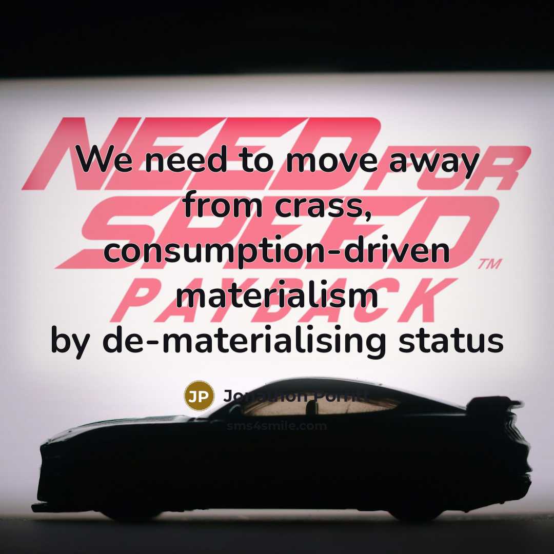 “We need to move away from crass, consumption-driven materialism by…” quote by Jonathon Porritt