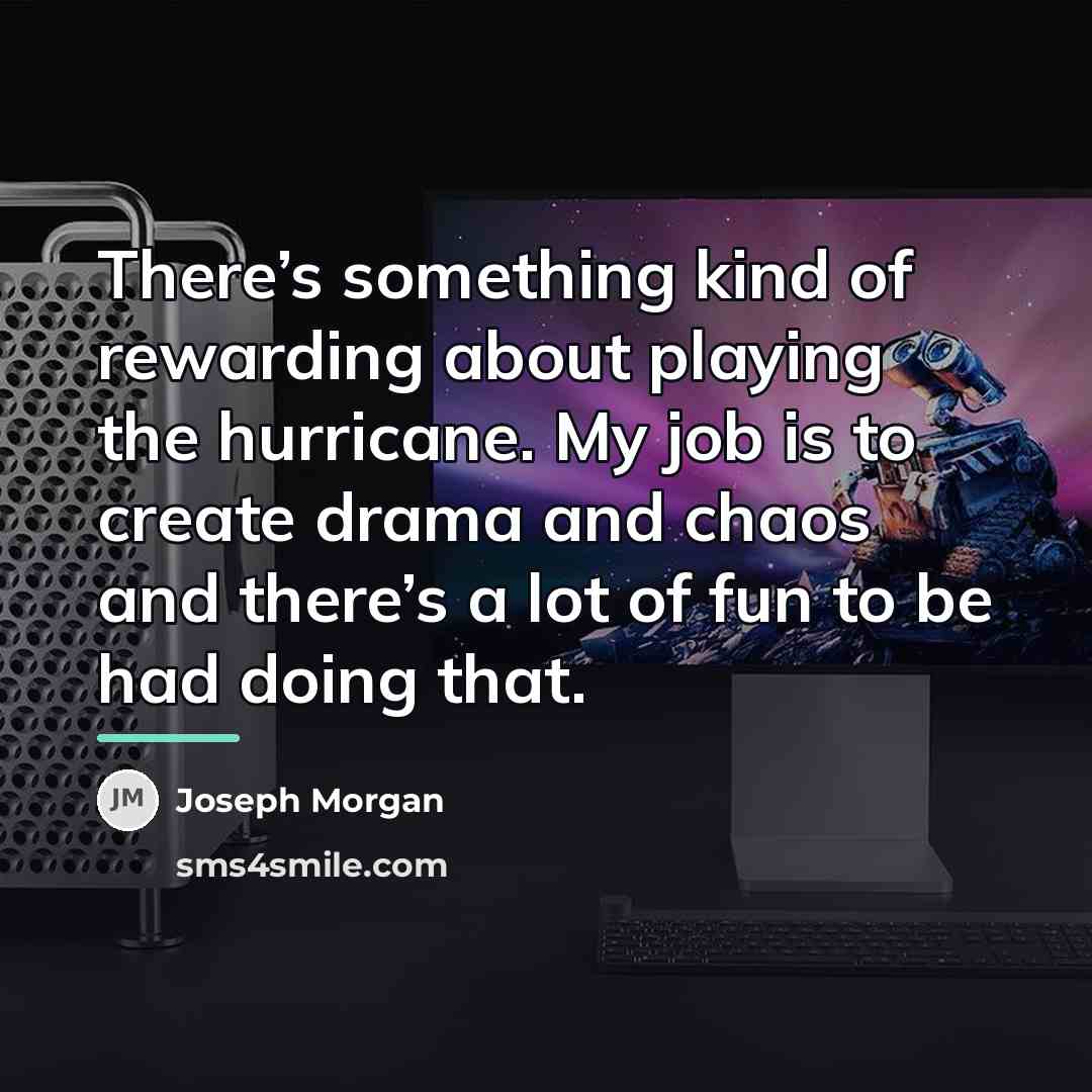 “There’s something kind of rewarding about playing the hurricane. My…” quote by Joseph Morgan
