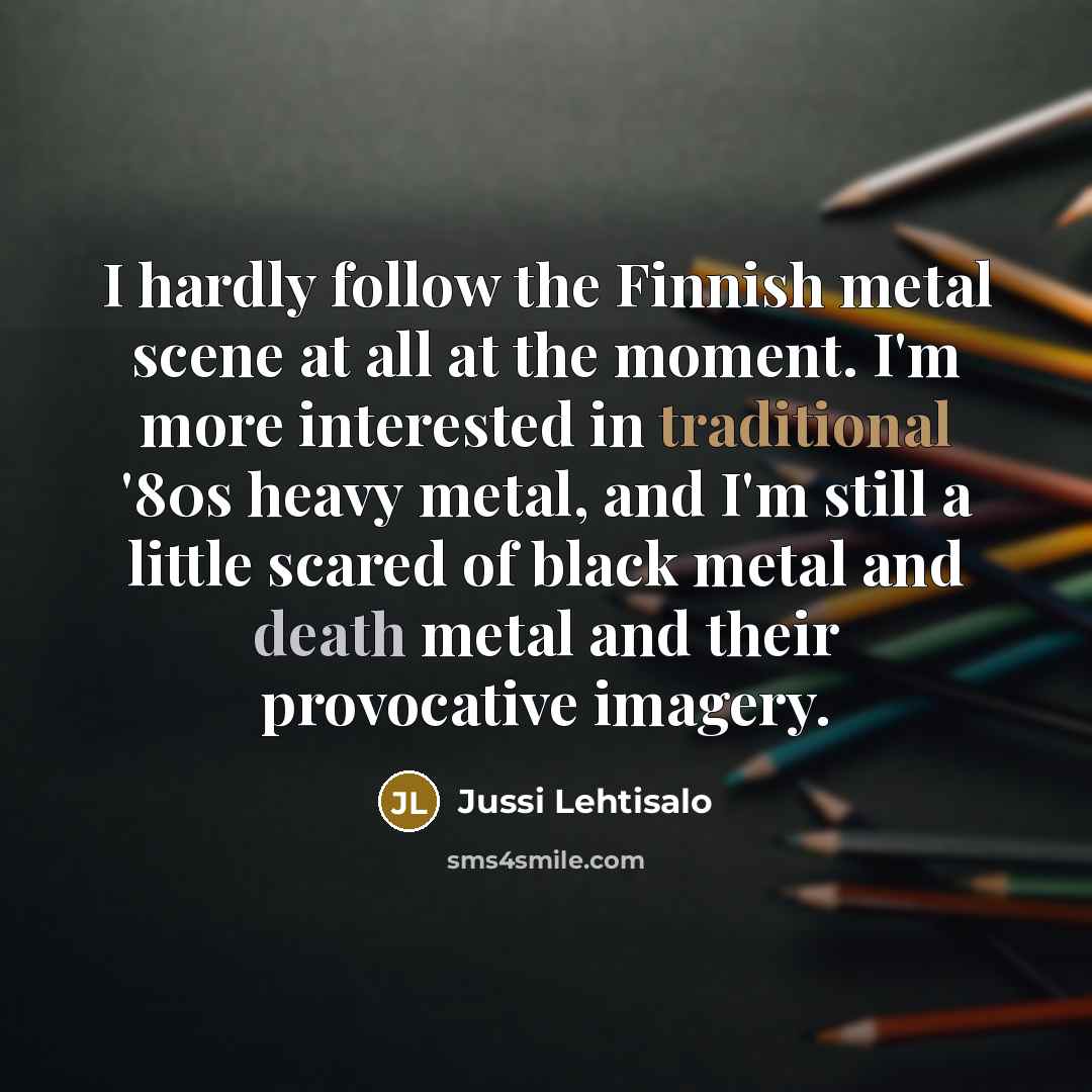 “I hardly follow the Finnish metal scene at all at…” quote by Jussi Lehtisalo
