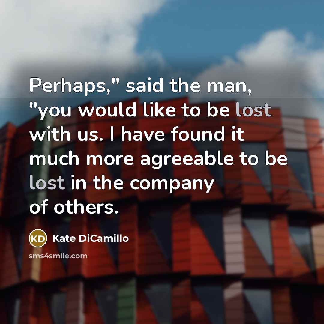 “Perhaps," said the man, "you would like to be lost…” quote by Kate DiCamillo