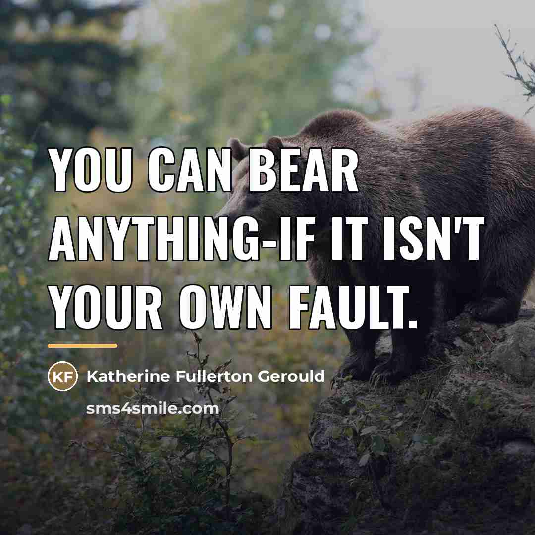 “You can bear anything-if it isn't your own fault.…” quote by Anonymous