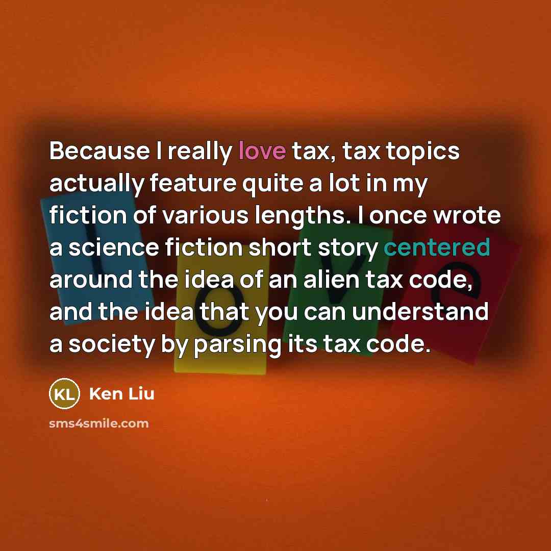 “Because I really love tax, tax topics actually feature quite…” quote by Ken Liu