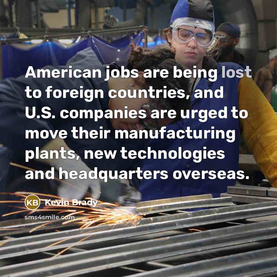 “American jobs are being lost to foreign countries, and U.S.…” quote by Kevin Brady