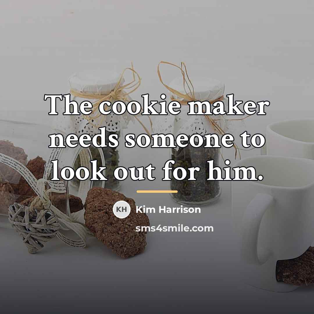 “The cookie maker needs someone to look out for him.…” quote by Kim Harrison