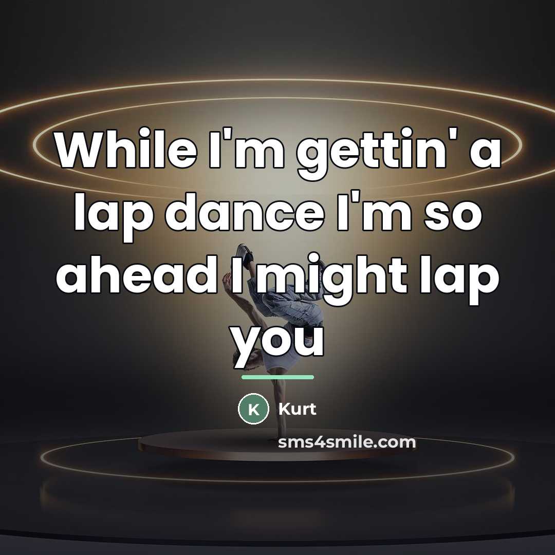 “While I'm gettin' a lap dance I'm so ahead I…” quote by Kurt