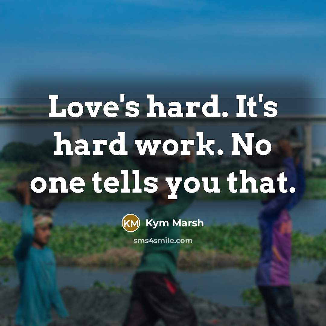“Love's hard. It's hard work. No one tells you that.…” quote by Kym Marsh