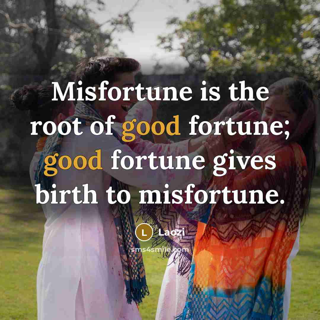 “Misfortune is the root of good fortune; good fortune gives…” quote by Laozi