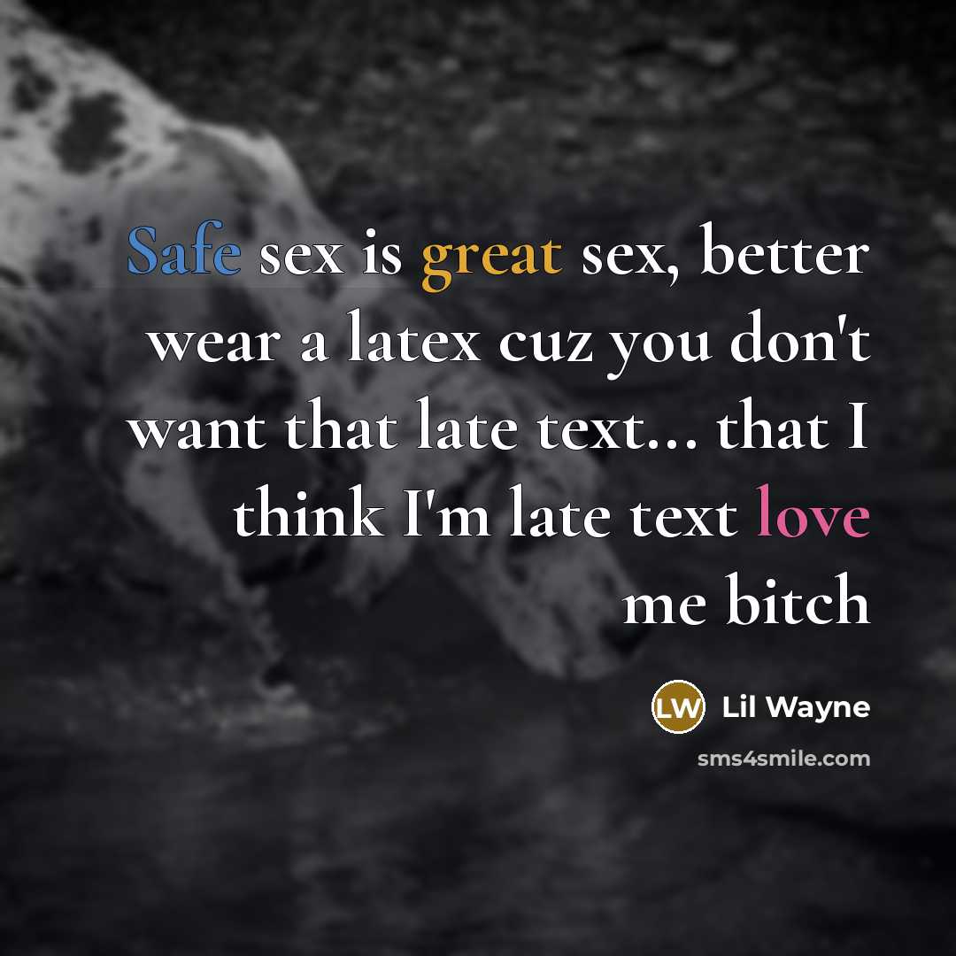 “Safe sex is great sex, better wear a latex cuz…” quote by Lil Wayne