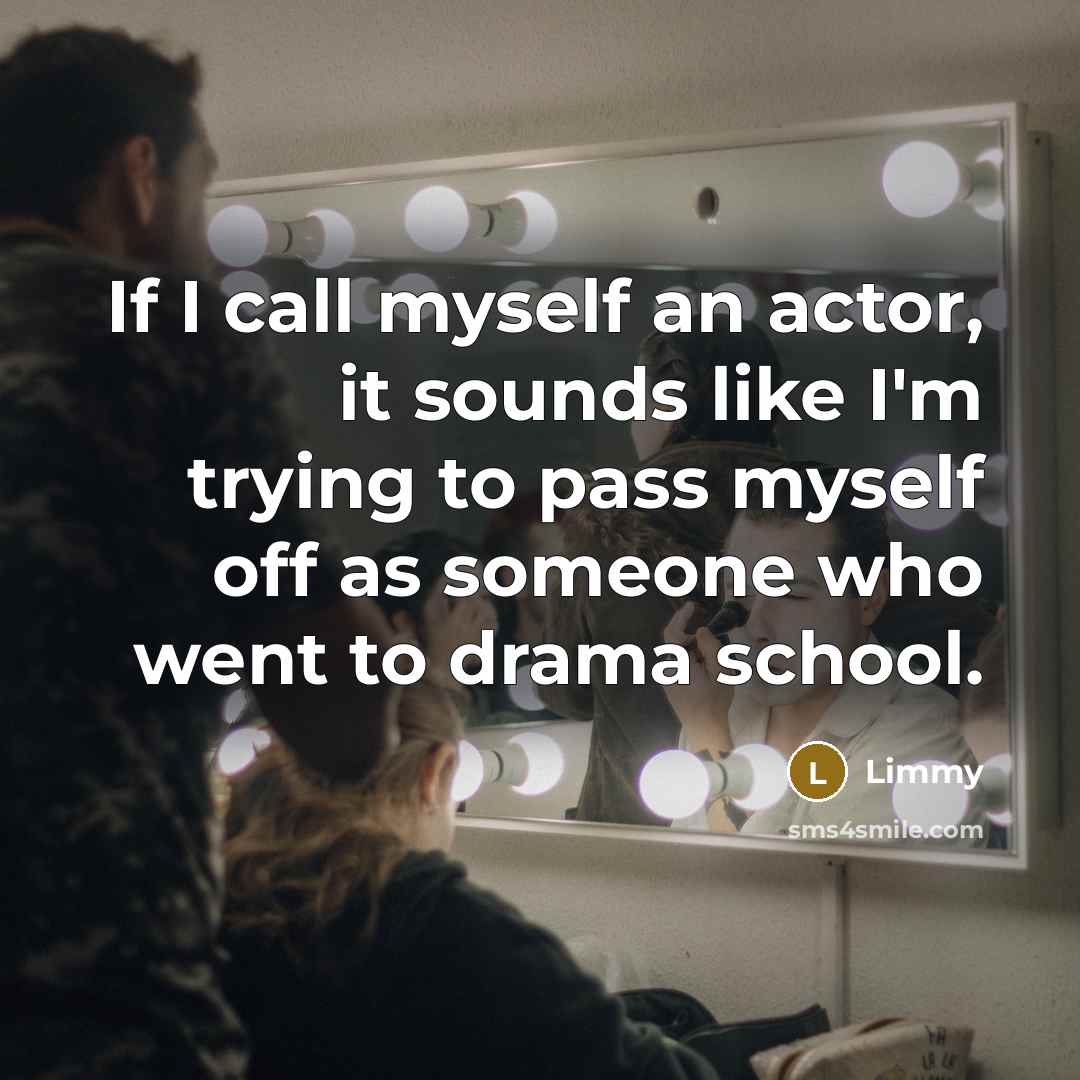 “If I call myself an actor, it sounds like I'm…” quote by Limmy