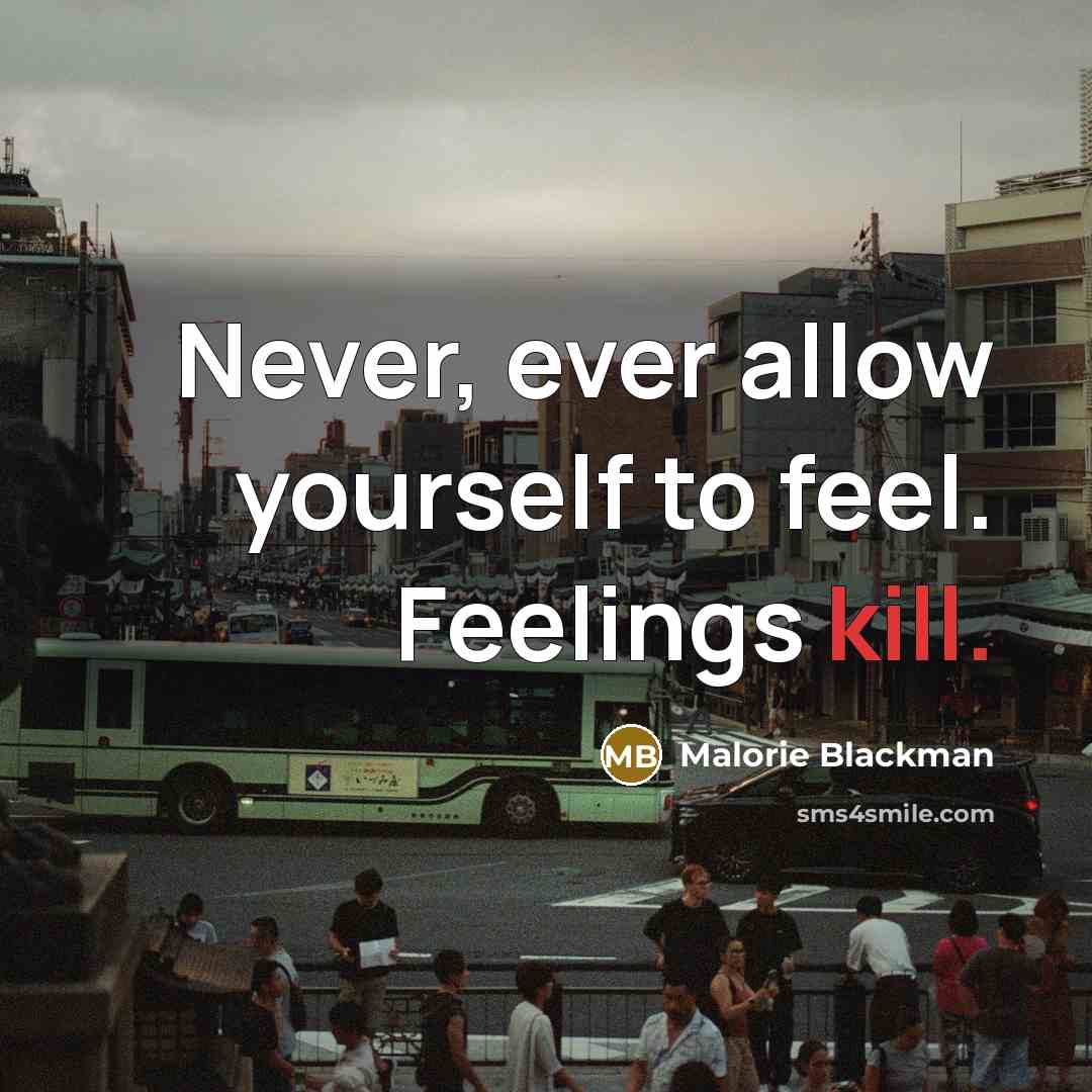 “Never, ever allow yourself to feel. Feelings kill.…” quote by Malorie Blackman