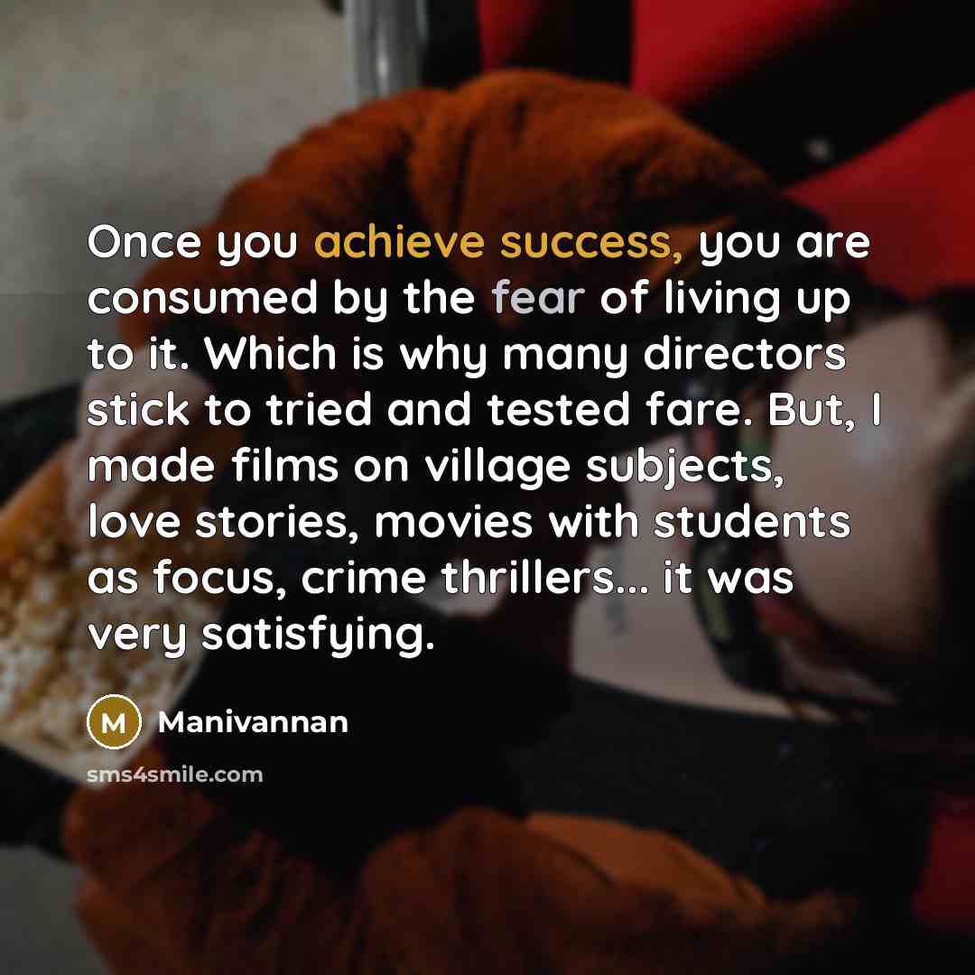 “Once you achieve success, you are consumed by the fear…” quote by Manivannan
