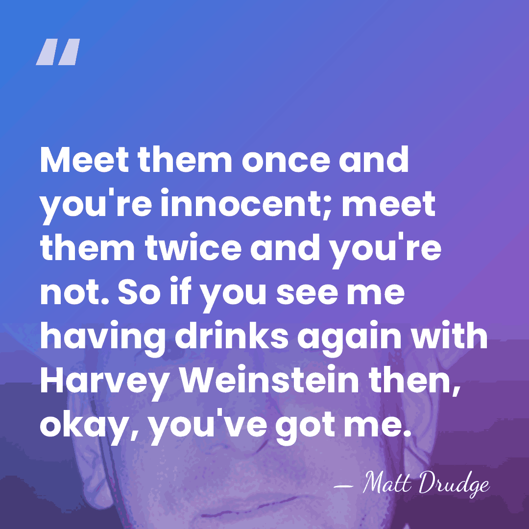 Meet them once and you're innocent; meet them twice and you're not.&hellip; - Matt Drudge