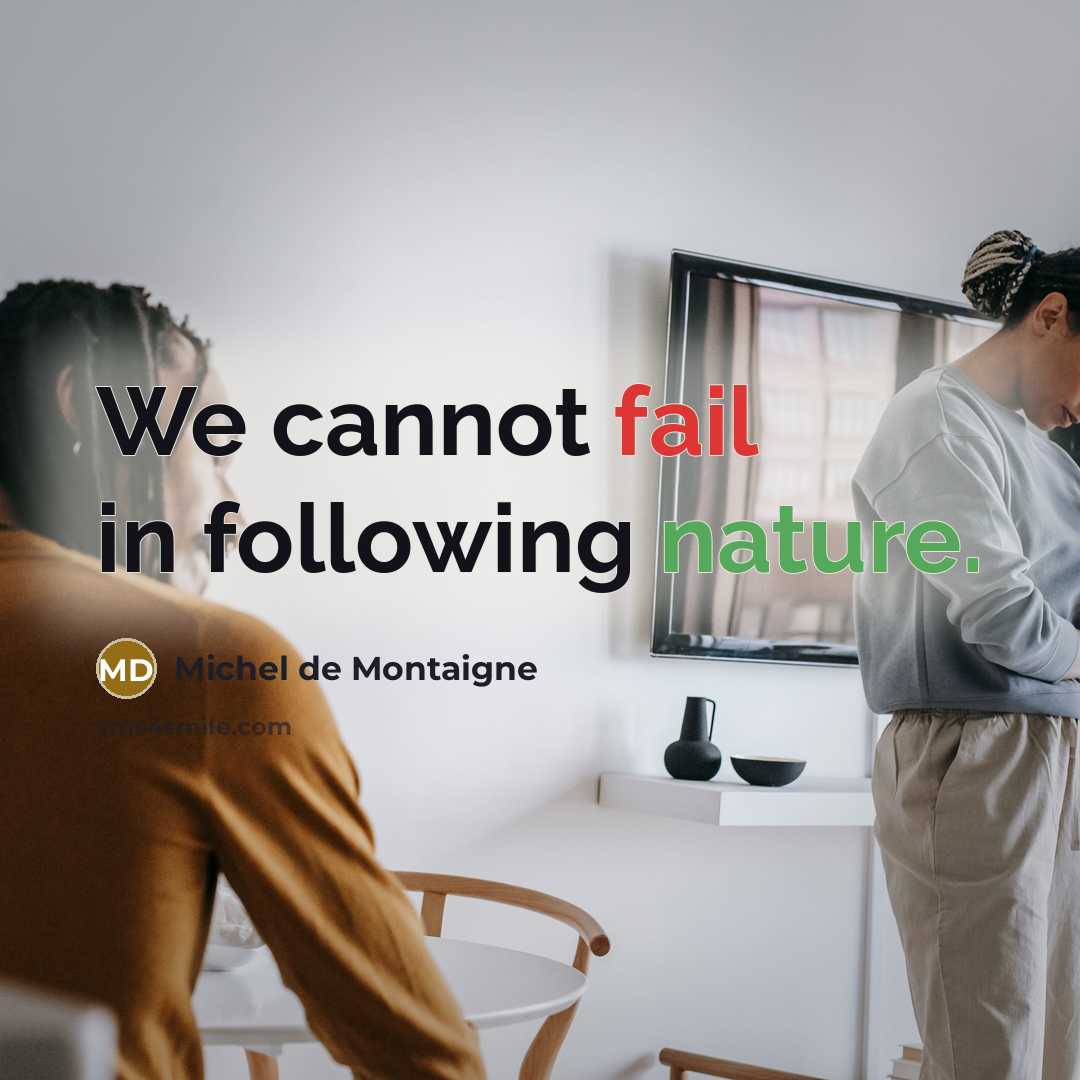 “We cannot fail in following nature.” quote by Michel de Montaigne