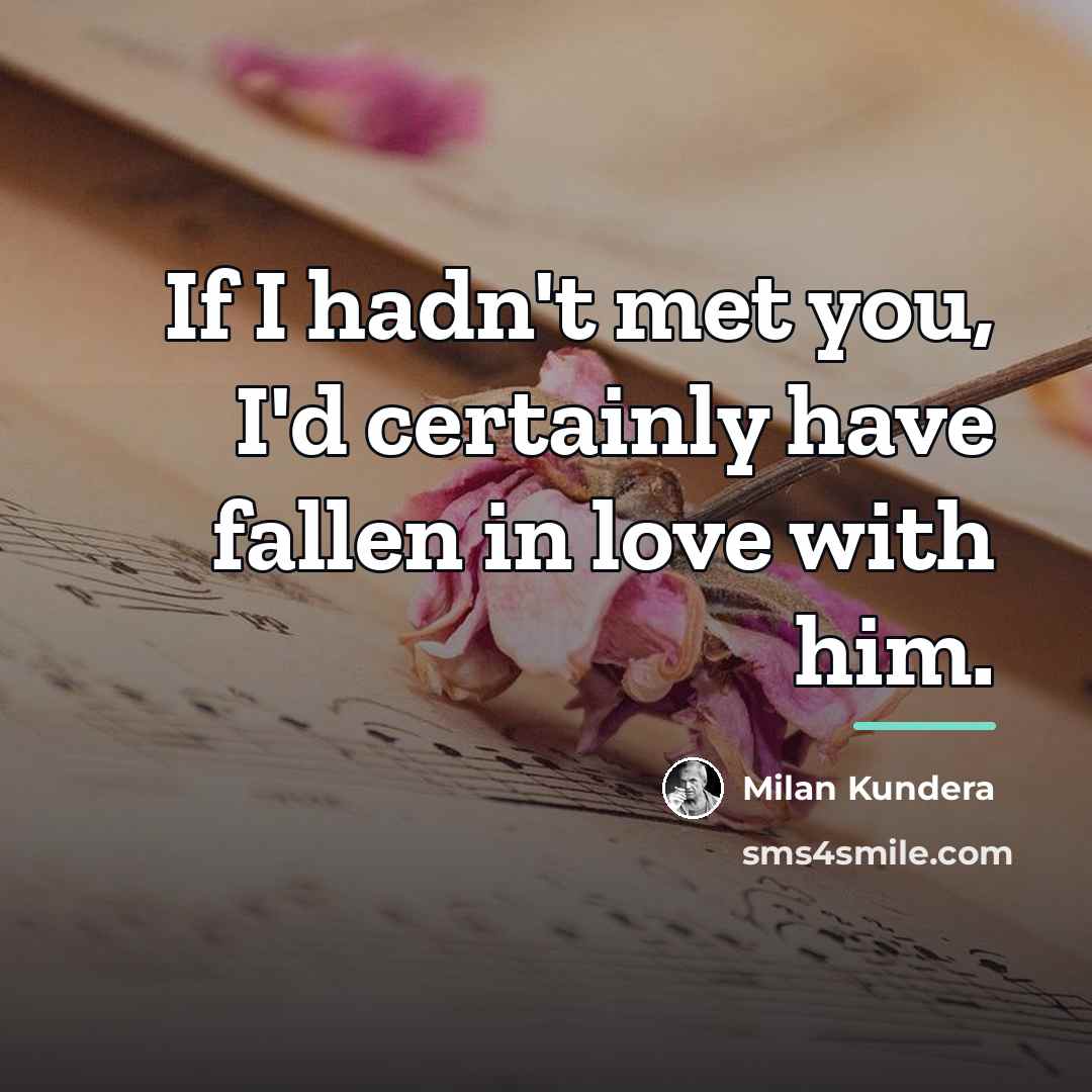 “If I hadn't met you, I'd certainly have fallen in…” quote by Milan Kundera