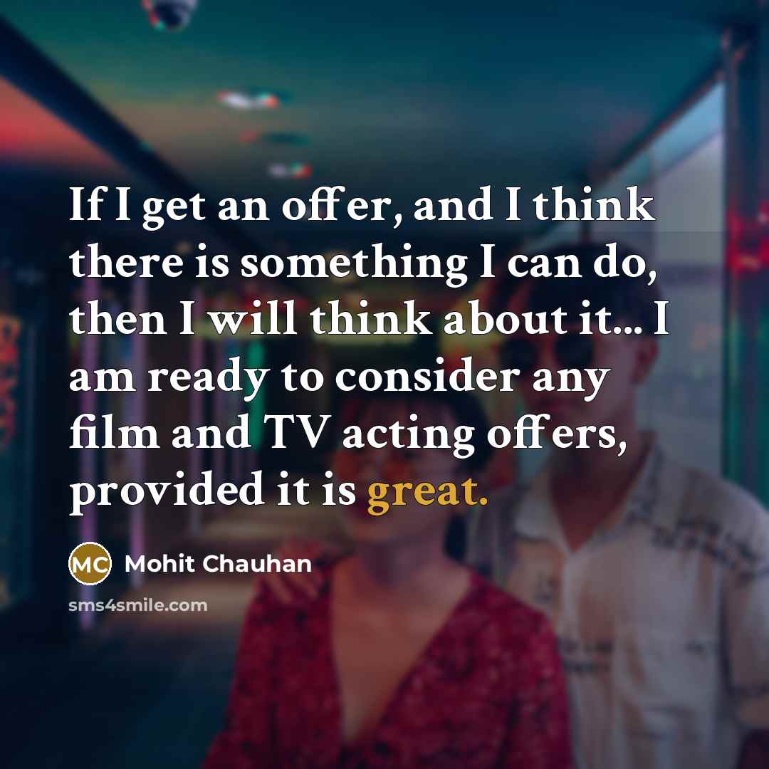 “If I get an offer, and I think there is…” quote by Mohit Chauhan