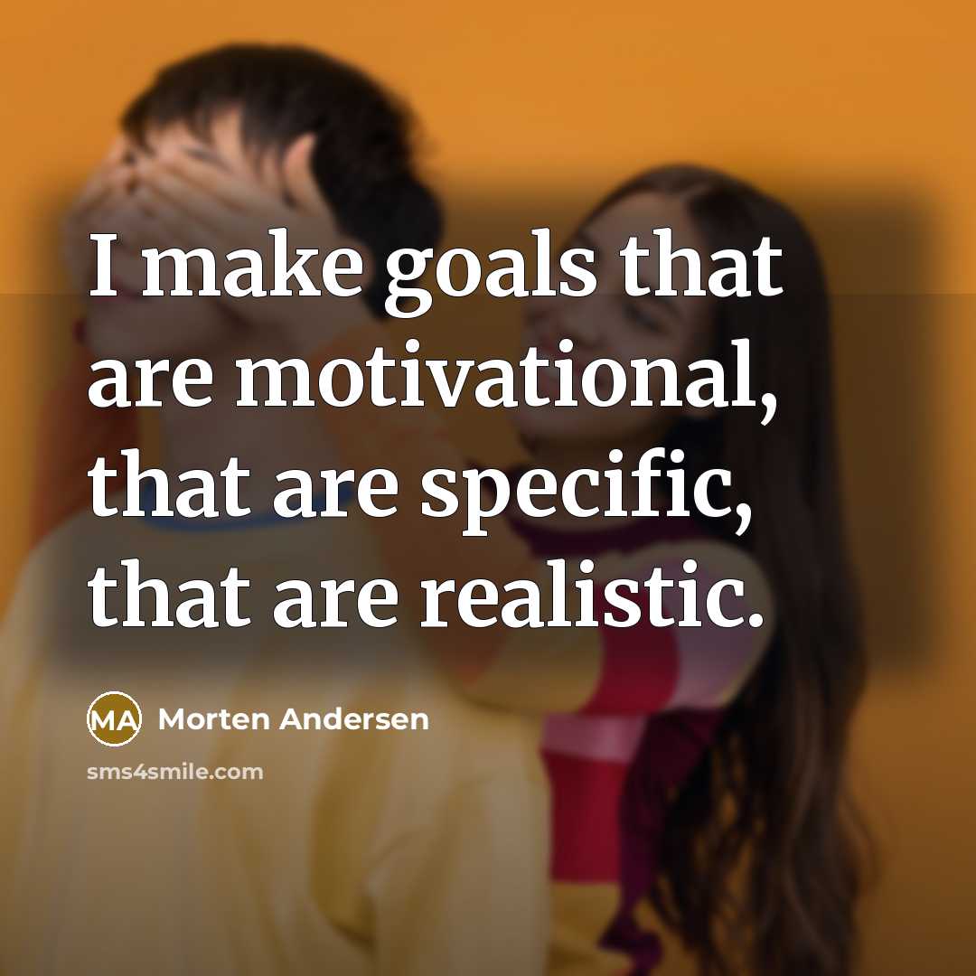 “I make goals that are motivational, that are specific, that…” quote by Morten Andersen
