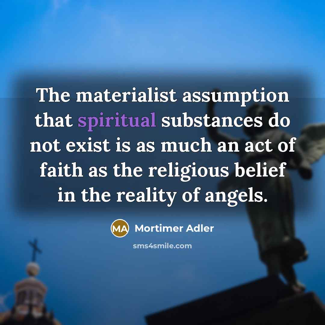 “The materialist assumption that spiritual substances do not exist is…” quote by Mortimer Adler