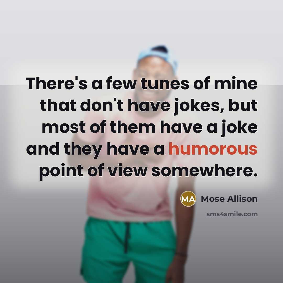 “There's a few tunes of mine that don't have jokes,…” quote by Mose Allison
