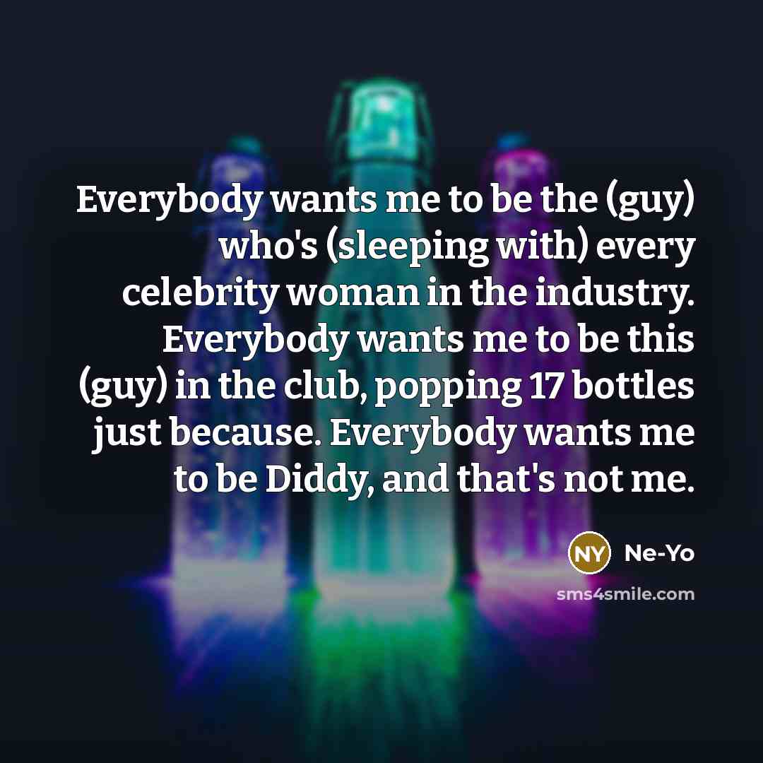 “Everybody wants me to be the (guy) who's (sleeping with)…” quote by Ne-Yo
