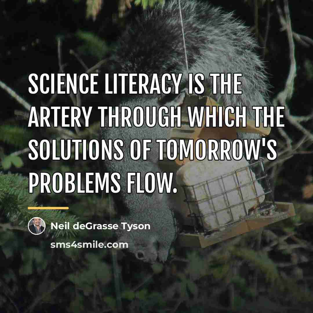 “Science literacy is the artery through which the solutions of…” quote by Neil deGrasse Tyson