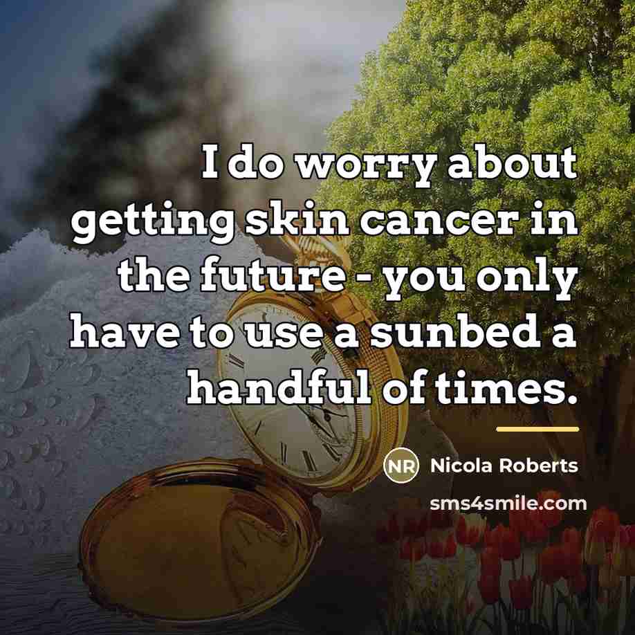 “I do worry about getting skin cancer in the future…” quote by Nicola Roberts