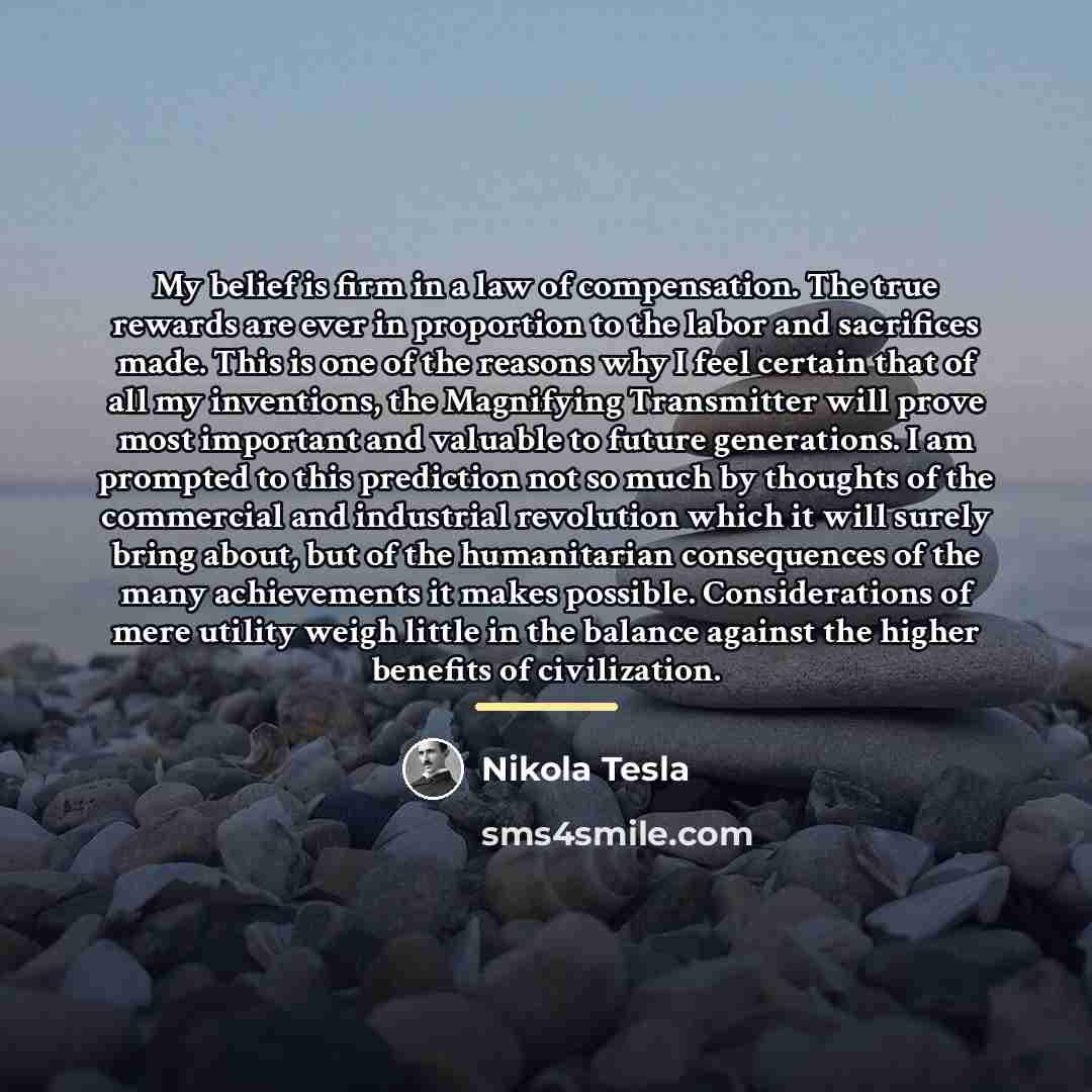 “My belief is firm in a law of compensation. The…” quote by Nikola Tesla