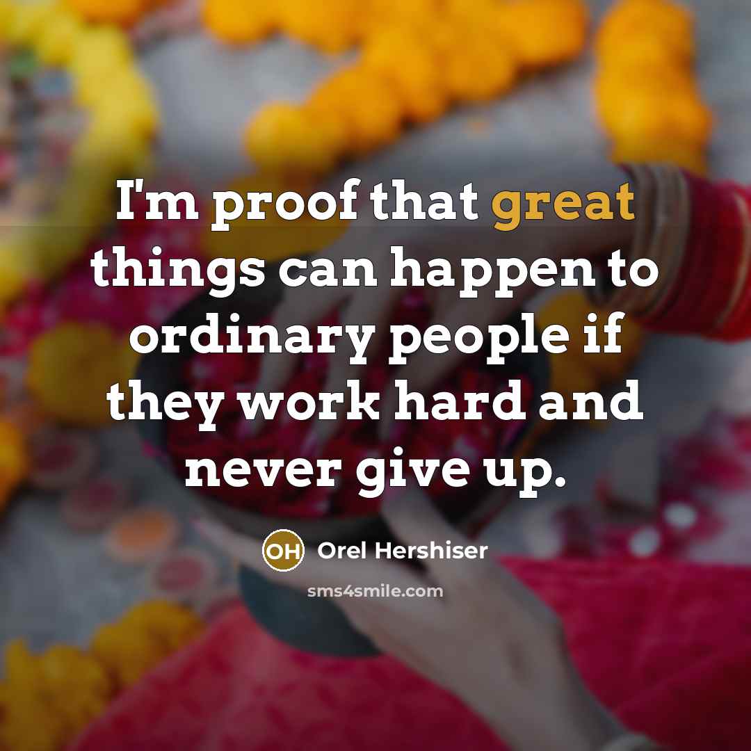 “I'm proof that great things can happen to ordinary people…” quote by Orel Hershiser