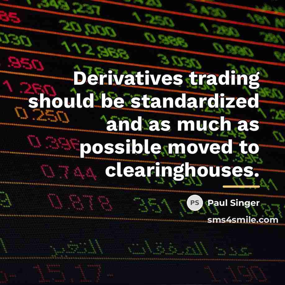 “Derivatives trading should be standardized and as much as possible…” quote by Paul Singer